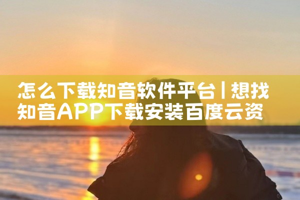 怎么下载知音软件平台