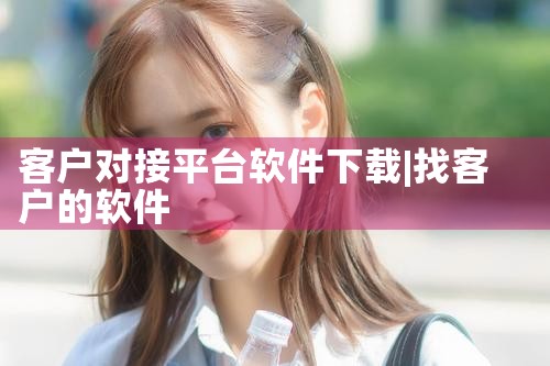客户对接平台软件下载